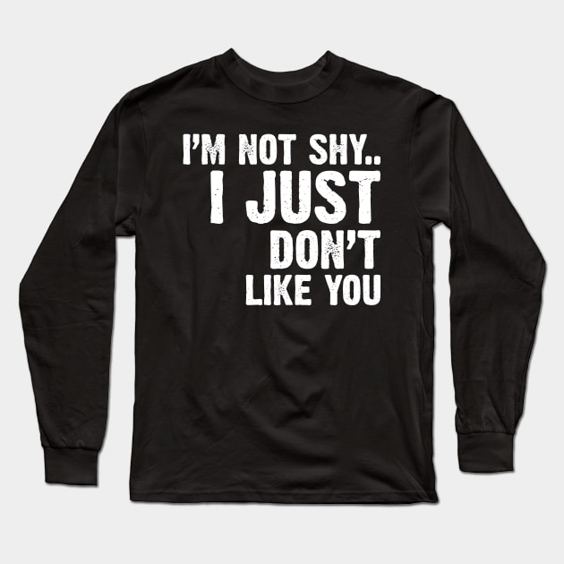 I'm Not Shy...I Just Don't Like You Long Sleeve T-Shirt by Emma